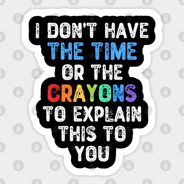 I Don't Have The Time Or The Crayons To Explain This To You Sticker by Yyoussef101